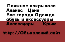 Пляжное покрывало Ананас › Цена ­ 1 200 - Все города Одежда, обувь и аксессуары » Аксессуары   . Крым